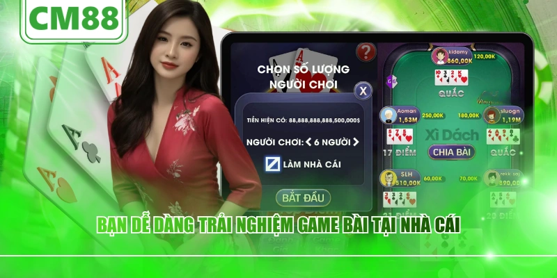 Bạn dễ dàng trải nghiệm game bài tại nhà cái