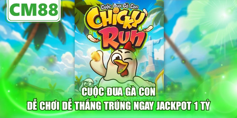 Cuộc Đua Gà Con - Dễ Chơi Dễ Thắng Trúng Ngay Jackpot 1 Tỷ